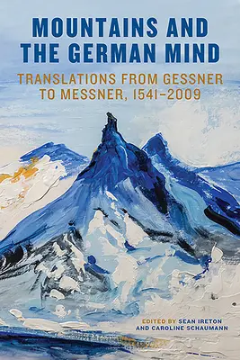 Hegyek és a német elme: Fordítások Gessnertől Messnerig, 1541-2009 - Mountains and the German Mind: Translations from Gessner to Messner, 1541-2009