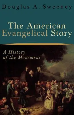 Az amerikai evangélikusok története: A mozgalom története - The American Evangelical Story: A History of the Movement