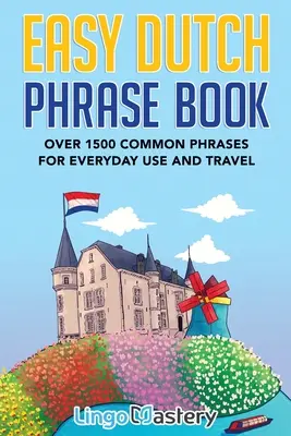 Easy Dutch Phrase Book: Több mint 1500 gyakori kifejezés a mindennapi használathoz és az utazáshoz - Easy Dutch Phrase Book: Over 1500 Common Phrases For Everyday Use And Travel