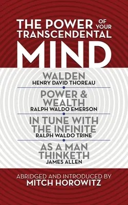 A transzcendentális elméd ereje (Sűrített klasszikusok): Walden, Összhangban a végtelennel, Hatalom és gazdagság, ahogy az ember gondolkodik - The Power of Your Transcendental Mind (Condensed Classics): Walden, in Tune with the Infinite, Power & Wealth, as a Man Thinketh