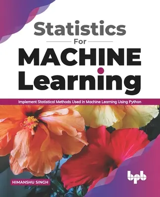 Statisztika a gépi tanuláshoz: A gépi tanulásban használt statisztikai módszerek implementálása Python használatával (English Edition) - Statistics for Machine Learning: Implement Statistical methods used in Machine Learning using Python (English Edition)