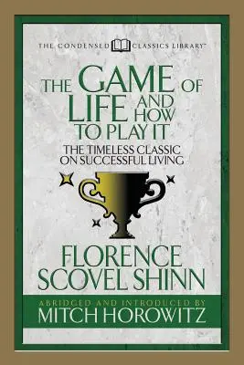 Az élet játéka és hogyan játsszuk (Sűrített klasszikusok): A sikeres élet időtlen klasszikusa - The Game of Life and How to Play It (Condensed Classics): The Timeless Classic on Successful Living