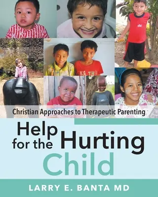 Segítség a fájdalmas gyermeknek: Keresztény megközelítések a terápiás szülői neveléshez - Help for the Hurting Child: Christian Approaches to Therapeutic Parenting