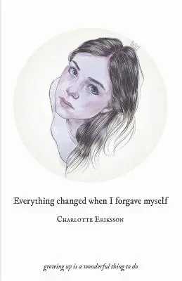 Minden megváltozott, amikor megbocsátottam magamnak: A felnőtté válás csodálatos dolog - Everything Changed When I Forgave Myself: growing up is a wonderful thing to do