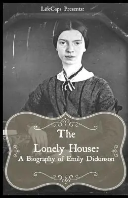 A magányos ház: Emily Dickinson rövid életrajza - The Lonely House: A Short Biography of Emily Dickinson