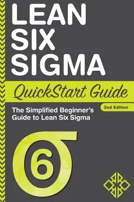 Lean Six Sigma QuickStart Guide: The Simplified Beginner's Guide to Lean Six Sigma (A Lean Six Sigma egyszerűsített kezdő útmutatója) - Lean Six Sigma QuickStart Guide: The Simplified Beginner's Guide to Lean Six Sigma