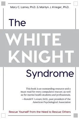 A fehér lovag szindróma: Megmenteni magadat mások megmentésének szükségességétől - The White Knight Syndrome: Rescuing Yourself from Your Need to Rescue Others