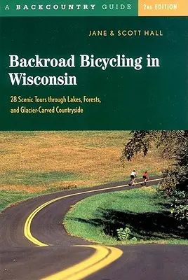 Backroad Bicycling in Wisconsin: 28 festői túrák keresztül tavak, erdők, és gleccser-vésett C28 festői túrák keresztül tavak, erdők, és gleccser-vésett - Backroad Bicycling in Wisconsin: 28 Scenic Tours Through Lakes, Forests, and Glacier-Carved C28 Scenic Tours Through Lakes, Forests, and Glacier-Carve