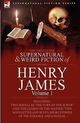 Henry James összegyűjtött természetfeletti és furcsa regényei: Volume 1-Including Two Novellas 'The Turn of the Screw' and 'The Lesson of the Master, ' - The Collected Supernatural and Weird Fiction of Henry James: Volume 1-Including Two Novellas 'The Turn of the Screw' and 'The Lesson of the Master, '