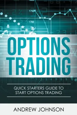 Opciók kereskedelme: Quick Starters Guide To Options Trading - Options Trading: Quick Starters Guide To Options Trading