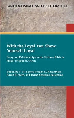 A hűségesekkel hűségesnek mutatkozol: Esszék a kapcsolatokról a héber Bibliában Saul M. Olyan tiszteletére - With the Loyal You Show Yourself Loyal: Essays on Relationships in the Hebrew Bible in Honor of Saul M. Olyan