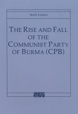 A Burmai Kommunista Párt felemelkedése és bukása (Cpb) - The Rise and Fall of the Communist Party of Burma (Cpb)