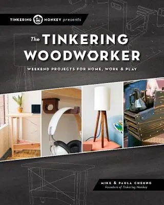 The Tinkering Woodworker: Hétvégi projektek munkához, otthonra és szórakozásra - The Tinkering Woodworker: Weekend Projects for Work, Home & Play