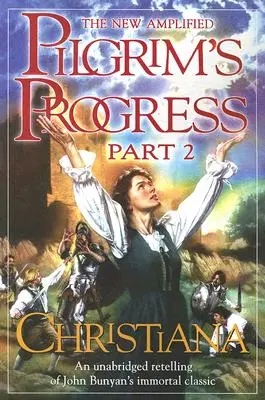 The New Amplified Pilgrim's Progress: Christiana - The New Amplified Pilgrim's Progress: Part II: Christiana