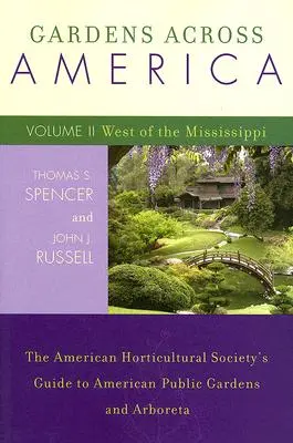 Gardens Across America, West of the Mississippi: Az Amerikai Kertészeti Társaság útmutatója az amerikai közkertekhez és arborétákhoz, II. kötet - Gardens Across America, West of the Mississippi: The American Horticultural Society's Guide to American Public Gardens and Arboreta, Volume II