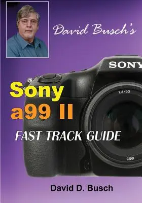 DAVID BUSCH Sony Alpha a99 II FAST TRACK GUIDE-je - DAVID BUSCH'S Sony Alpha a99 II FAST TRACK GUIDE