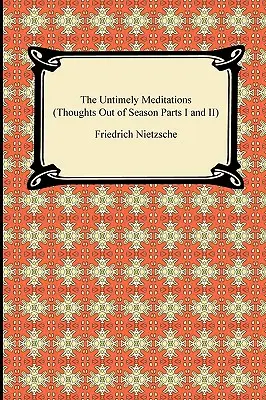 A korszerűtlen elmélkedések (Gondolatok a szezonon kívül I. és II. rész) - The Untimely Meditations (Thoughts Out of Season Parts I and II)