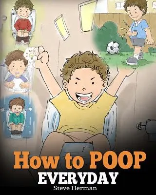 Hogyan kakiljunk mindennap: Könyv olyan gyerekeknek, akik félnek kakilni. Aranyos történet arról, hogyan lehet a bilire szoktatás szórakoztató és egyszerű. - How to Poop Everyday: A Book for Children Who Are Scared to Poop. A Cute Story on How to Make Potty Training Fun and Easy.