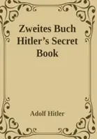 Zweites Buch (Titkos könyv): Adolf Hitler folytatása a Mein Kamph-hoz - Zweites Buch (Secret Book): Adolf Hitler's Sequel to Mein Kamph