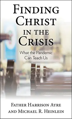 Krisztus megtalálása a válságban: Mit taníthat nekünk a világjárvány - Finding Christ in the Crisis: What the Pandemic Can Teach Us