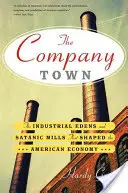 A vállalat városa: Az amerikai gazdaságot alakító ipari édenek és sátáni malmok - The Company Town: The Industrial Eden's and Satanic Mills That Shaped the American Economy