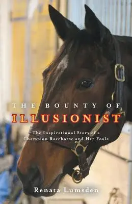 Az illuzionista bounty: Egy bajnok versenyló és csikói inspiráló története - The Bounty of Illusionist: The inspirational story of a champion racehorse and her foals