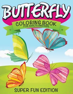 Pillangó színezőkönyv felnőtteknek és gyerekeknek: Szuper szórakoztató kiadás - Butterfly Coloring Book For Adults and Kids: Super Fun Edition