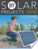 DIY Solar Projects - frissített kiadás: Kis projektek az egész házra kiterjedő rendszerekig: Tap Into the Sun - DIY Solar Projects - Updated Edition: Small Projects to Whole-Home Systems: Tap Into the Sun