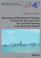 A földhasználat és a földtakaró változásainak felderítése és modellezése a földhasználat tervezéséhez Da Nang városban, Vietnamban - Detecting and Modeling the Changes of Land Use and Land Cover for Land Use Planning in Da Nang City, Vietnam