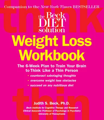 The Beck Diet Weight Loss Workbook (A Beck-diéta fogyás munkakönyve): A 6 hetes terv az agy edzésére, hogy úgy gondolkodjon, mint egy vékony ember - The Beck Diet Weight Loss Workbook: The 6-Week Plan to Train Your Brain to Think Like a Thin Person