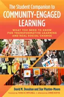 The Student Companion to Community-Engaged Learning: Amit a transzformatív tanuláshoz és a valódi társadalmi változáshoz tudni kell - The Student Companion to Community-Engaged Learning: What You Need to Know for Transformative Learning and Real Social Change