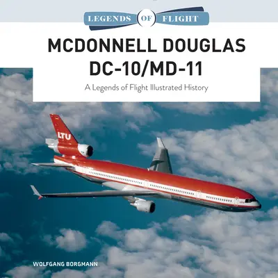 McDonnell Douglas DC-10/MD-11: A Legends of Flight illusztrált története - McDonnell Douglas DC-10/MD-11: A Legends of Flight Illustrated History