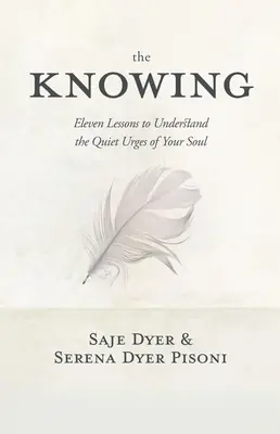 A tudás: 11 lecke, hogy megértsd lelked csendes késztetéseit. - The Knowing: 11 Lessons to Understand the Quiet Urges of Your Soul