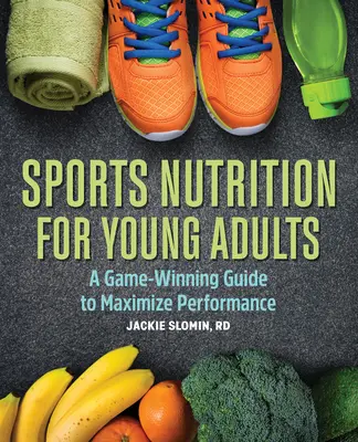 Sporttáplálkozás fiatal felnőttek számára: A Game-Winning Guide to Maximize Performance - Sports Nutrition for Young Adults: A Game-Winning Guide to Maximize Performance