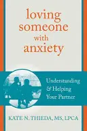 Szeretni valakit, akinek szorongása van: Megérteni és segíteni a társadat - Loving Someone with Anxiety: Understanding and Helping Your Partner