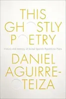 Ez a Kísérteties költészet: A száműzött spanyol köztársasági költők története és emlékezete - This Ghostly Poetry: History and Memory of Exiled Spanish Republican Poets