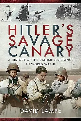 Hitler vad kanárija: A dán ellenállás története a második világháborúban - Hitler's Savage Canary: A History of the Danish Resistance in World War II