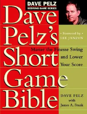 Dave Pelz's Short Game Bible: A Finesse Swing elsajátítása és a pontszám csökkentése - Dave Pelz's Short Game Bible: Master the Finesse Swing and Lower Your Score