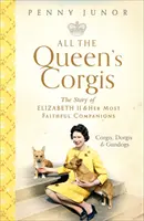 All The Queen's Corgis - Corgik, dorgik és gundogok: II. Erzsébet és leghűségesebb társai története - All The Queen's Corgis - Corgis, dorgis and gundogs: The story of Elizabeth II and her most faithful companions