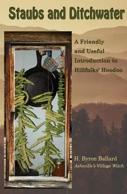 Staubok és árokvíz: Barátságos és hasznos bevezetés a Hillfolks Hoodoo-ba - Staubs and Ditchwater: A Friendly and Useful Introduction to Hillfolks' Hoodoo