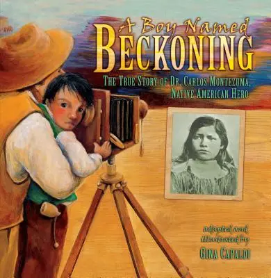 A Boy Named Beckoning: Dr. Carlos Montezuma, az indián hős igaz története - A Boy Named Beckoning: The True Story of Dr. Carlos Montezuma, Native American Hero