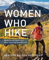 Nők, akik túráznak: Séta Amerika leginspirálóbb kalandvágyóival - Women Who Hike: Walking with America's Most Inspiring Adventurers