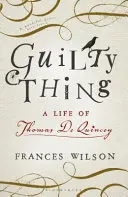 Bűnös dolog - Thomas De Quincey élete - Guilty Thing - A Life of Thomas De Quincey