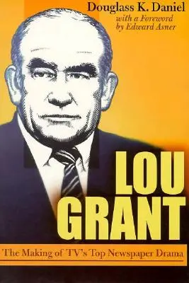 Lou Grant: The Making of Tv's Top Newspaper Drama: The Making of Tv's Top Newspaper Drama - Lou Grant: The Making of Tv's Top Newspaper Drama