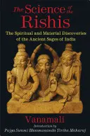 A rishik tudománya: India ősi bölcseinek spirituális és anyagi felfedezései - The Science of the Rishis: The Spiritual and Material Discoveries of the Ancient Sages of India