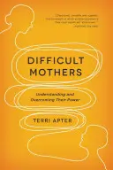 Nehéz anyák: Megértésük és legyőzésük - Difficult Mothers: Understanding and Overcoming Their Power