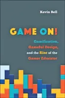 Game On! Gamification, Gameful Design, and the Rise of the Gamer Educator (Játékos pedagógusok felemelkedése) - Game On!: Gamification, Gameful Design, and the Rise of the Gamer Educator