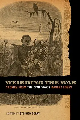 A háború furcsaságai: Történetek a polgárháború rongyos pereméről - Weirding the War: Stories from the Civil War's Ragged Edges