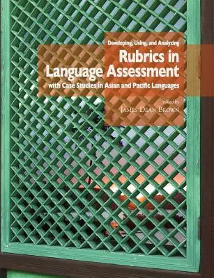 Rubrikák kidolgozása, használata és elemzése a nyelvi értékelésben ázsiai és csendes-óceáni nyelvek esettanulmányaival - Developing, Using, and Analyzing Rubrics in Language Assessment with Case Studies in Asian and Pacific Languages