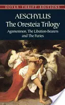 Az Oresteia-trilógia: Agamemnón, az italhordozók és a fúriák - The Oresteia Trilogy: Agamemnon, the Libation-Bearers and the Furies